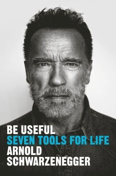 Arnold Schwarzenegger - Be Useful, Inbunden