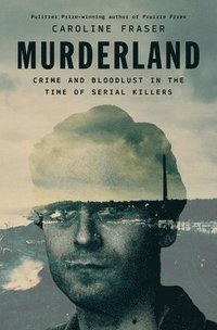 bokomslag Murderland: Crime and Bloodlust in the Time of Serial Killers