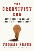 Thomas Frank - The Creativity Con: How Innovation Became America's Biggest Racket, Inbunden