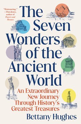 The Seven Wonders of the Ancient World: An Extraordinary New Journey Through History's Greatest Treasures
