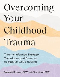 bokomslag Overcoming Your Childhood Trauma: Trauma-Informed Therapy Techniques and Exercises to Support Deep Healing