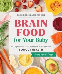 bokomslag Brain Food for Your Baby: An Organic Baby Food Cookbook and Nutrition Guide for Gut Health