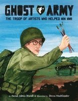 Ghost Army: The Troop of Artists Who Helped Win WWII