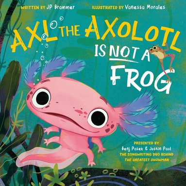 Benj Pasek, Justin Paul, John Paul Brammer - Axl the Axolotl Is Not a Frog, Inbunden