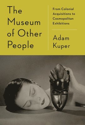 The Museum of Other People: From Colonial Acquisitions to Cosmopolitan Exhibitions 1