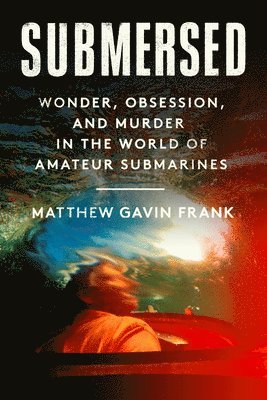 bokomslag Submersed: Wonder, Obsession, and Murder in the World of Amateur Submarines