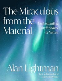 bokomslag The Miraculous from the Material: Understanding the Wonders of Nature