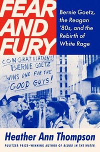 bokomslag Fear and Fury: Bernie Goetz, the Reagan '80s, and the Rebirth of White Rage