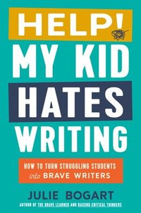 bokomslag Help! My Kid Hates Writing: How to Turn Struggling Students Into Brave Writers