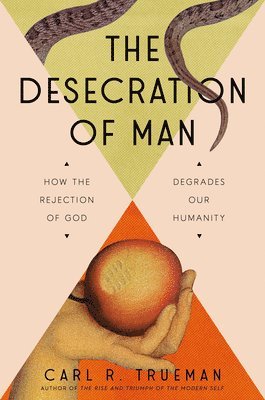 bokomslag The Desecration of Man: How the Rejection of the Living God Degrades Our Humanity