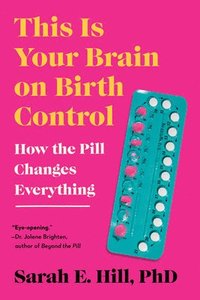 bokomslag This Is Your Brain on Birth Control: How the Pill Changes Everything