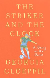 bokomslag The Striker and the Clock: On Being in the Game