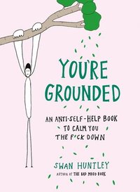 bokomslag You're Grounded: An Anti-Self-Help Book to Calm You the F*ck Down