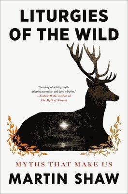 Martin Shaw - Liturgies of the Wild: Myths That Make Us, Inbunden