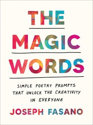 Joseph Fasano - The Magic Words: Simple Poetry Prompts That Unlock the Creativity in Everyone, Häftad