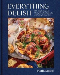 bokomslag Everything Delish: 100+ Simple Recipes for Making What You Want to Eat--And Nailing It Every Time