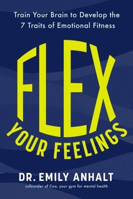 bokomslag Flex Your Feelings: Train Your Brain to Develop the 7 Traits of Emotional Fitness