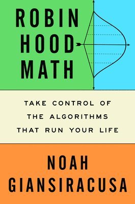 bokomslag Robin Hood Math: Take Control of the Algorithms That Run Your Life