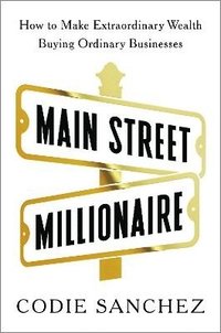 bokomslag Main Street Millionaire: How to Make Extraordinary Wealth Buying Ordinary Businesses