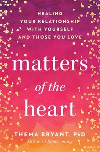 bokomslag Matters of the Heart: Healing Your Relationship with Yourself and Those You Love