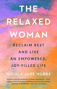 bokomslag The Relaxed Woman: Reclaim Rest and Live an Empowered, Joy-Filled Life