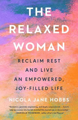 bokomslag The Relaxed Woman: Reclaim Rest and Live an Empowered, Joy-Filled Life