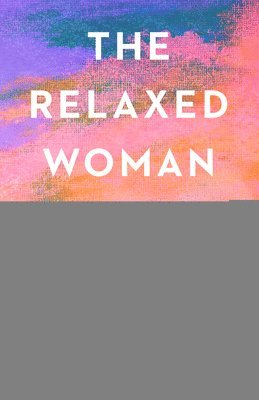 The Relaxed Woman: Reclaim Rest and Live an Empowered, Joy-Filled Life 1