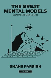 bokomslag The Great Mental Models, Volume 3: Systems and Mathematics
