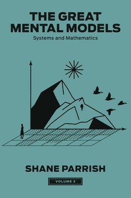 The Great Mental Models, Volume 3: Systems and Mathematics 1