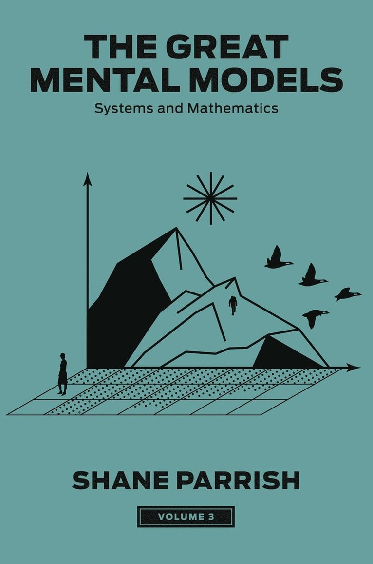 The Great Mental Models, Volume 3: Systems and Mathematics 1