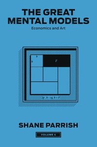 bokomslag The Great Mental Models, Volume 4: Economics and Art