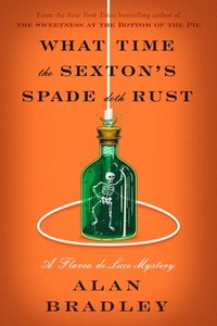bokomslag What Time the Sexton's Spade Doth Rust: A Flavia de Luce Novel