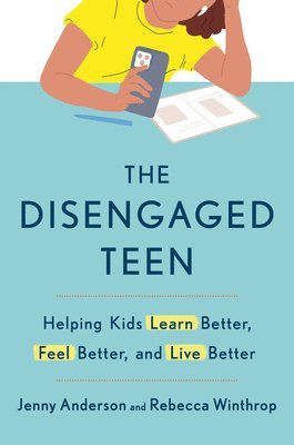 The Disengaged Teen: Helping Kids Learn Better, Feel Better, and Live Better 1