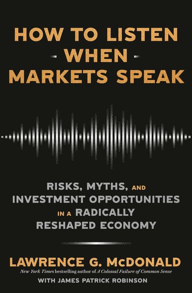 Lawrence G. McDonald, James Robinson - How to Listen When Markets Speak, Inbunden