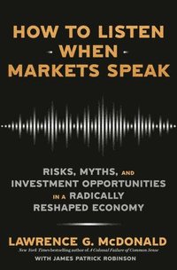 bokomslag How to Listen When Markets Speak: Risks, Myths, and Investment Opportunities in a Radically Reshaped Economy