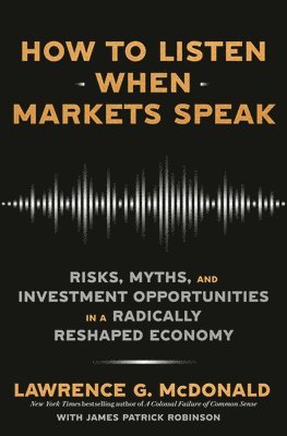 bokomslag How to Listen When Markets Speak: Risks, Myths, and Investment Opportunities in a Radically Reshaped Economy