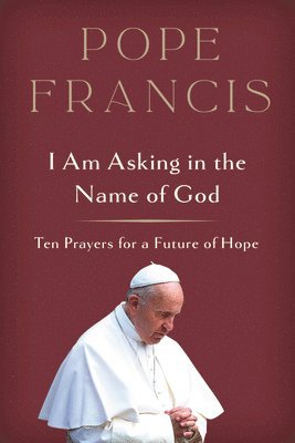 I Am Asking in the Name of God: Ten Prayers for a Future of Hope 1