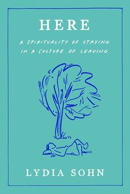 bokomslag Here: A Spirituality of Staying in a Culture of Leaving