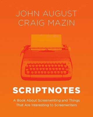 bokomslag Scriptnotes: A Book about Screenwriting and Things That Are Interesting to Screenwriters