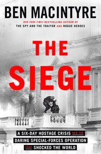 bokomslag The Siege: A Six-Day Hostage Crisis and the Daring Special-Forces Operation That Shocked the World