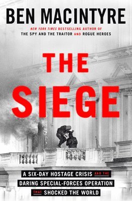 The Siege: A Six-Day Hostage Crisis and the Daring Special-Forces Operation That Shocked the World 1