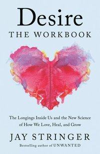 bokomslag Desire: The Workbook: The Longings Inside Us and the New Science of How We Love, Heal, and Grow
