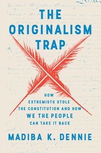 bokomslag The Originalism Trap: How Extremists Stole the Constitution and How We the People Can Take It Back