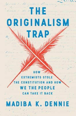 The Originalism Trap: How Extremists Stole the Constitution and How We the People Can Take It Back 1