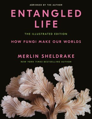 Entangled Life: The Illustrated Edition: How Fungi Make Our Worlds 1