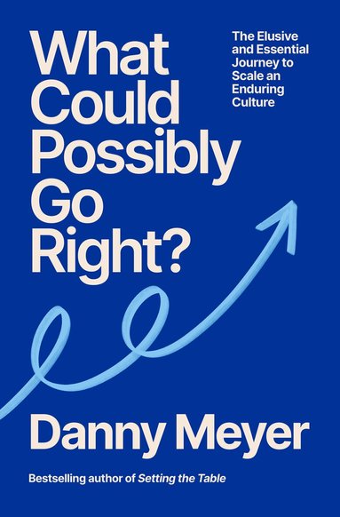 Danny Meyer - What Could Possibly Go Right?, Inbunden