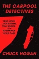 bokomslag The Carpool Detectives: A True Story of Four Moms, Two Bodies, and One Mysterious Cold Case