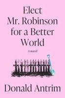 Donald Antrim - Elect Mr. Robinson for a Better World, Häftad