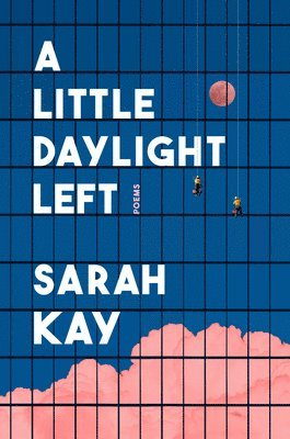 Sarah Kay - A Little Daylight Left: Poems, Inbunden
