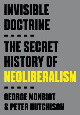 bokomslag Invisible Doctrine: The Secret History of Neoliberalism